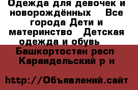 Одежда для девочек и новорождённых  - Все города Дети и материнство » Детская одежда и обувь   . Башкортостан респ.,Караидельский р-н